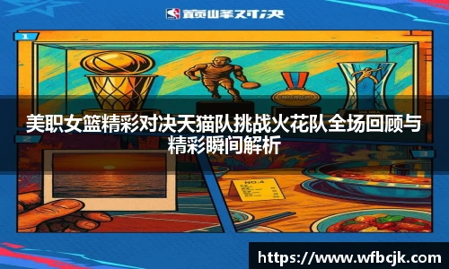 美职女篮精彩对决天猫队挑战火花队全场回顾与精彩瞬间解析
