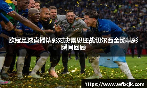 欧冠足球直播精彩对决雷恩迎战切尔西全场精彩瞬间回顾