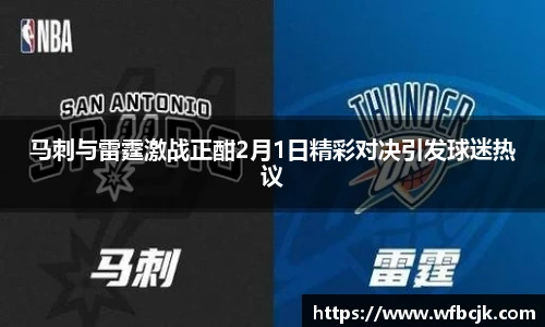 马刺与雷霆激战正酣2月1日精彩对决引发球迷热议